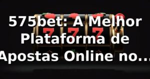 575bet: A Melhor Plataforma de Apostas Online no Brasil