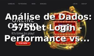 📊 Análise de Dados: 575bet Login - Performance vs Mercado (2026)