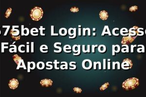 575bet Login: Acesso Fácil e Seguro para Apostas Online